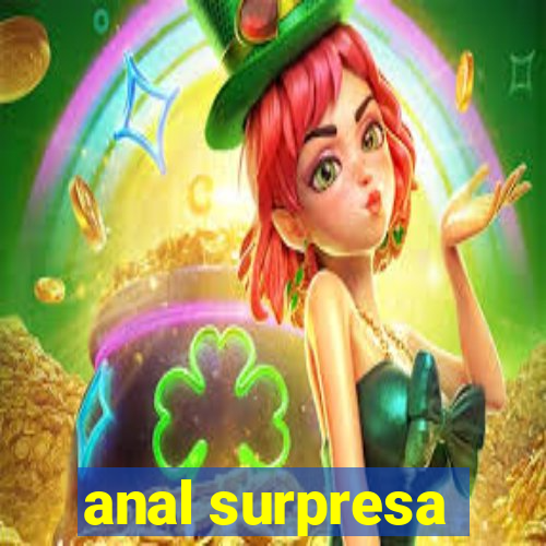 anal surpresa